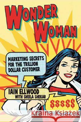 Wonder Woman: Marketing Secrets for the Trillion-Dollar Customer Ellwood, I. 9780230201606 Palgrave MacMillan - książka