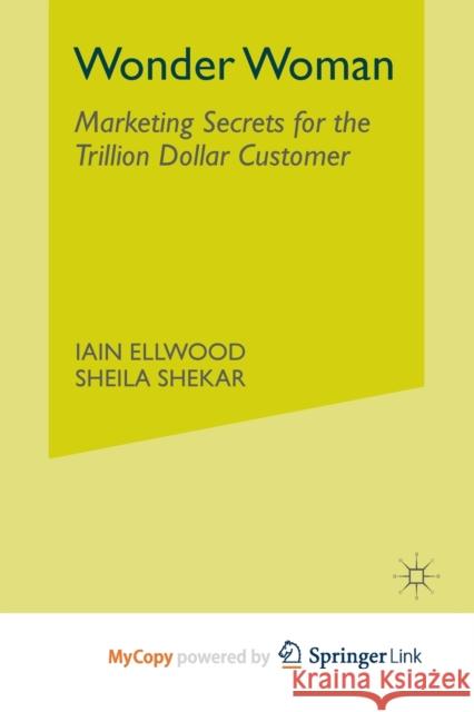 Wonder Woman: Marketing Secrets for the Trillion Dollar Customer I. Ellwood S. Shekar 9781349299775 Palgrave MacMillan - książka