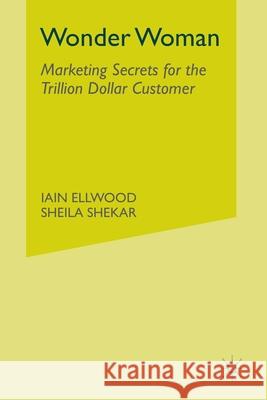 Wonder Woman: Marketing Secrets for the Trillion-Dollar Customer Ellwood, I. 9781349299782 Palgrave Macmillan - książka