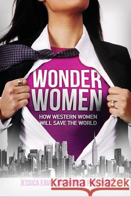 Wonder Women: How Western Women Will Save the World Jessica Eaves Mathews Phil Dyer 9781450746885 Wonder Women LLC - książka