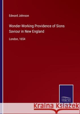 Wonder-Working Providence of Sions Saviour in New England: London, 1654 Edward Johnson 9783752534764 Salzwasser-Verlag - książka