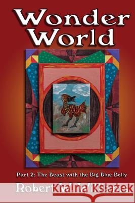 Wonder World 2: Part 2: The Beast with the Big Blue Belly Robert W. Williams 9781475018004 Createspace - książka