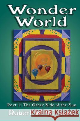 Wonder World: Part 1: The Other Side of the Sun Robert W. Williams 9781470159580 Createspace - książka