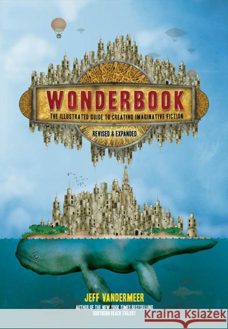 Wonderbook (Revised and Expanded): The Illustrated Guide to Creating Imaginative Fiction Jeff VanderMeer 9781419729669 Abrams - książka