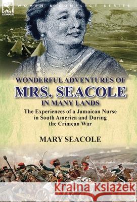 Wonderful Adventures of Mrs. Seacole in Many Lands: the Experiences of a Jamaican Nurse in South America and During the Crimean War Mary Seacole 9781782820260 Leonaur Ltd - książka