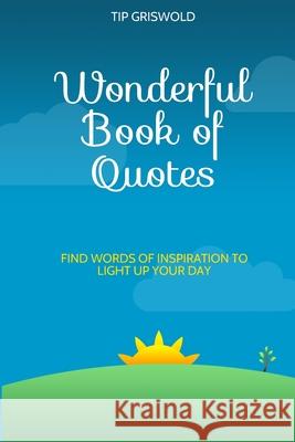 Wonderful Book of Quotes: Find words of inspiration to light up your day Tip Griswold 9781544171562 Createspace Independent Publishing Platform - książka