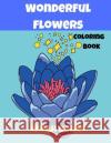 Wonderful Flowers: Coloring Book Micah Buzan 9781092860390 Independently Published