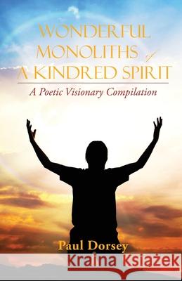 Wonderful Monoliths of a Kindred Spirit: A Poetic Visionary Complication Paul Dorsey 9780578330990 Choose Fitness Life Style - książka