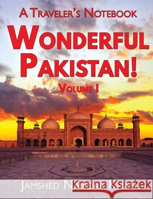 Wonderful Pakistan! A Traveler's Notebook: Volume 1 Jamshed Namdar Khan 9781734920581 Jamshed Namdar Khan - książka