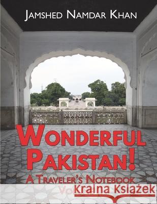 Wonderful Pakistan! A Traveler's Notebook: Volume 2 Jamshed Namdar Khan 9781734920598 Jamshed Namdar Khan - książka