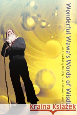 Wonderful Wawa's Words of Wisdom: As Reported by His Only True Follower, Buehl Sheadt Rein, Walter 9780595455607 iUniverse - książka