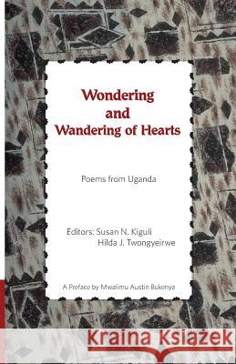 Wondering and Wandering of Hearts: Poems from Uganda Susan N. Kigul Hilda J. Twongyeirwe Mwalimu Austin Bukenya 9789970480128 Femrite Publications - książka