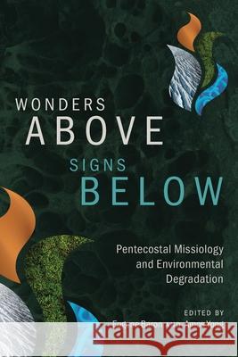 Wonders Above, Signs Below: Pentecostal Missiology and Environmental Degradation Eugene Baron Amos Yong 9781786411525 Langham Global Library - książka