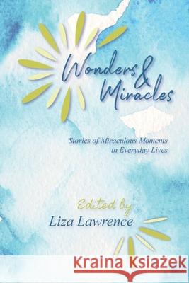 Wonders and Miracles: Stories of Miraculous Moments in Everyday Lives Liza Lawrence 9780997707021 Stillwaters Press - książka