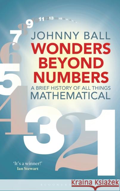 Wonders Beyond Numbers: A Brief History of All Things Mathematical Johnny Ball 9781472939975 Bloomsbury Publishing PLC - książka