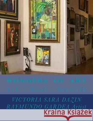 Wonders of Art: Life - Soul - Artwork Raymundo Gardea Victoria Sara Dazin Victoria Sara Dazin 9781519256201 Createspace - książka