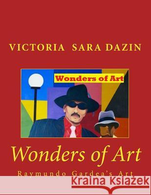 Wonders of Art: Raymundo Gardea's Art Victoria Sara Dazin Raymundo Gardea 9781523223749 Createspace Independent Publishing Platform - książka