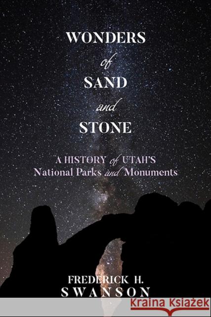 Wonders of Sand and Stone: A History of Utah's National Parks and Monuments Frederick H. Swanson 9781607817666 University of Utah Press - książka