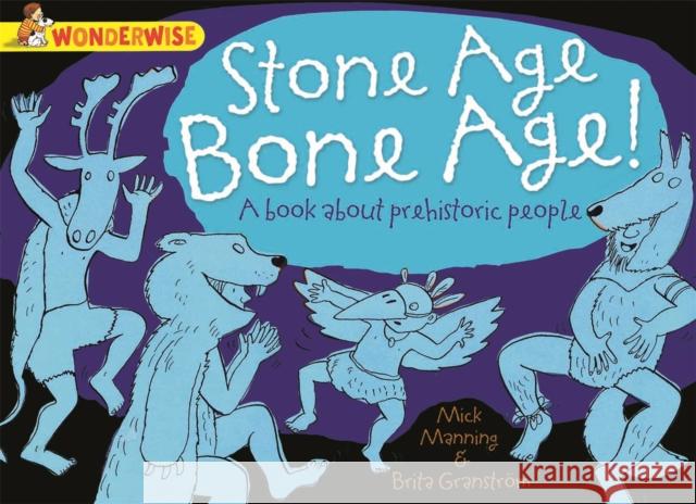 Wonderwise: Stone Age Bone Age!: a book about prehistoric people Brita Granstrom 9781445128924 Hachette Children's Group - książka