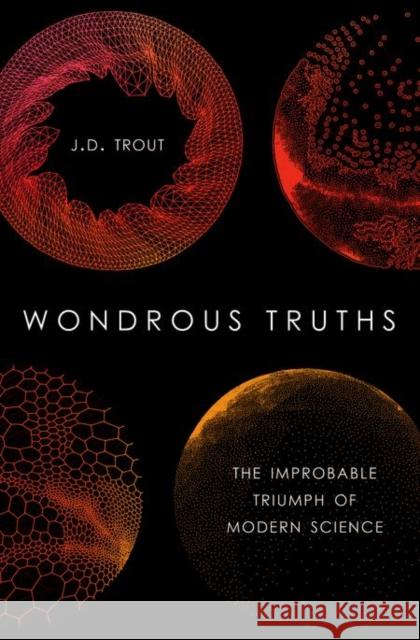 Wondrous Truths: The Improbable Triumph of Modern Science J. D. Trout 9780199385072 Oxford University Press, USA - książka