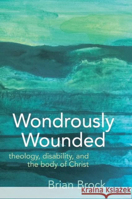 Wondrously Wounded: Theology, Disability, and the Body of Christ Brian Brock 9781481310130 Baylor University Press - książka