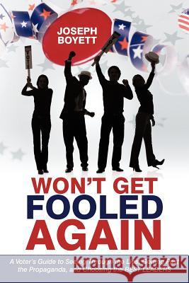 Won't Get Fooled Again: A Voter's Guide to Seeing Through the Lies, Getting Past the Propaganda, and Choosing the BEST LEADERS Boyett, Joseph 9781469758275 iUniverse.com - książka