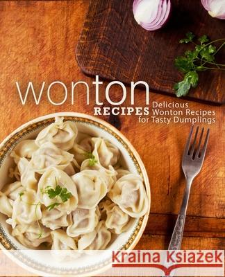 Wonton Recipes: Delicious Wonton Recipes for Tasty Dumplings Booksumo Press 9781722330101 Createspace Independent Publishing Platform - książka