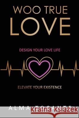 Woo True Love: Design your love life. Elevate your existence. Alma Tocante 9781913704513 Alma Tocante - książka