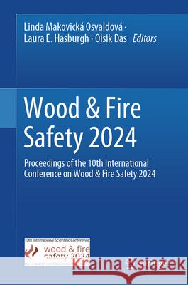 Wood & Fire Safety 2024: Proceedings of the 10th International Conference on Wood & Fire Safety 2024 Linda Makovick Laura Hasburgh Oisik Das 9783031591761 Springer - książka