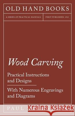 Wood Carving - Practical Instructions and Designs - With Numerous Engravings and Diagrams Paul N. Hasluck 9781528702898 Old Hand Books - książka