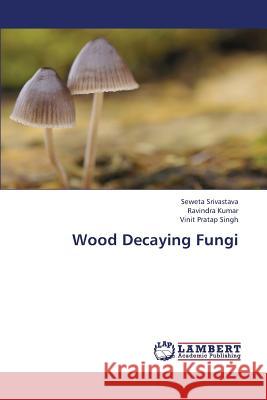 Wood Decaying Fungi Srivastava Seweta                        Kumar Ravindra                           Pratap Singh Vinit 9783659326370 LAP Lambert Academic Publishing - książka