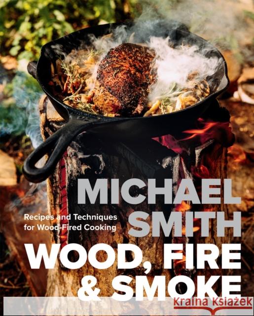 Wood, Fire & Smoke: Recipes and Techniques for Wood-Fired Cooking Michael Smith 9780735247222 Prentice Hall Press - książka