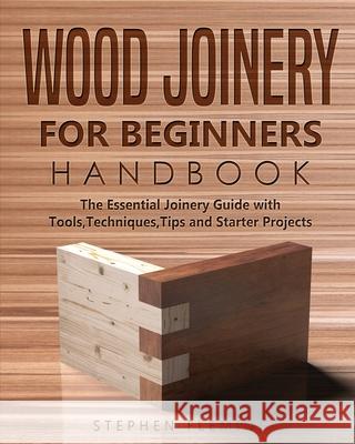 Wood Joinery for Beginners Handbook: The Essential Joinery Guide with Tools, Techniques, Tips and Starter Projects Stephen Fleming 9781649212436 Stephen Fleming - książka