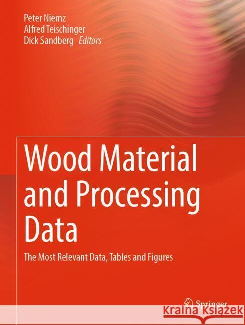 Wood Material and Processing Data: The Most Relevant Data, Tables, and Figures Peter Niemz Alfred Teischinger Dick Sandberg 9783031383281 Springer - książka