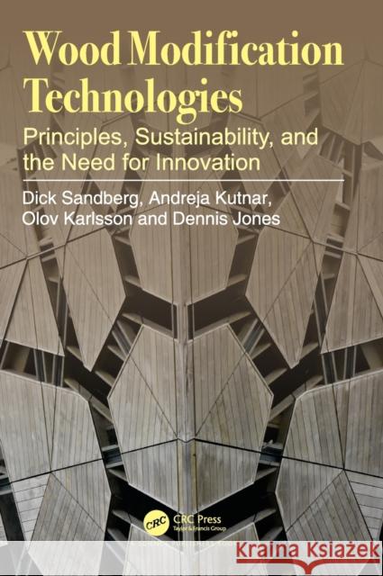 Wood Modification Technologies: Principles, Sustainability, and the Need for Innovation Dick Sandberg Andreja Kutnar Olov Karlsson 9781138491779 CRC Press - książka
