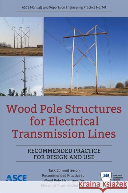 Wood Pole Structures for Electrical Transmission Lines: Recommended Practice for Design and Use ASCE Task Committee on Recommended Pract James M. McGuire Otto J. Lynch 9780784415245 American Society of Civil Engineers - książka