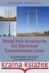 Wood Pole Structures for Electrical Transmission Lines: Recommended Practice for Design and Use ASCE Task Committee on Recommended Pract James M. McGuire Otto J. Lynch 9780784415245 American Society of Civil Engineers