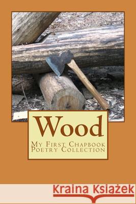 Wood: The First Chapbook Poetry Collection Walter J. Wojtanik 9781981243297 Createspace Independent Publishing Platform - książka