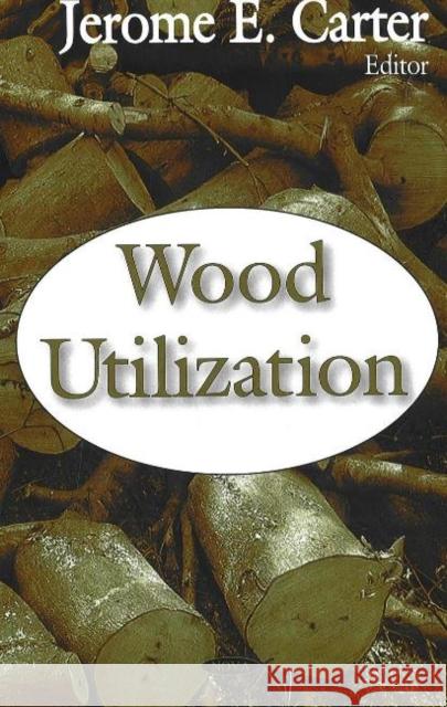 Wood Utilization Jerome E Carter 9781600214592 Nova Science Publishers Inc - książka