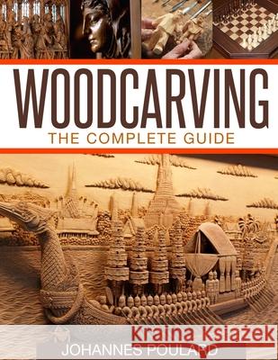 Woodcarving: The Complete Guide to Woodworking & Whittling Johannes Poulard 9781515193654 Createspace Independent Publishing Platform - książka