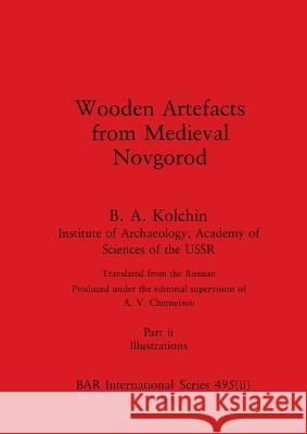 Wooden Artefacts from Medieval Novgorod, Part ii: Illustrations B a Kolchin   9781407390260 British Archaeological Reports Oxford Ltd - książka
