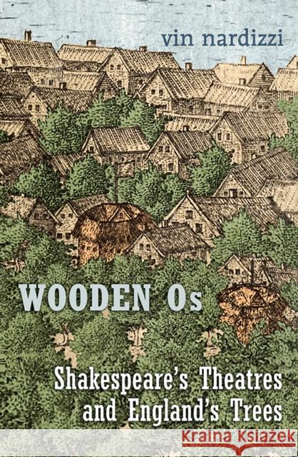 Wooden Os: Shakespeare's Theatres and England's Trees Nardizzi, Vin 9781442646001  - książka