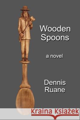 Wooden Spoons: A novel about life, death, love, and art. Ruane, Dennis 9780978748425 Walnut Creek Press - książka