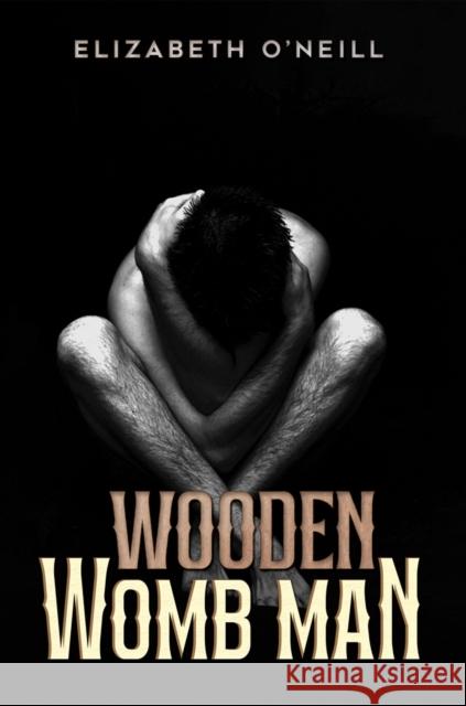 Wooden Womb Man Elizabeth O'Neill 9781035852031 Austin Macauley Publishers - książka