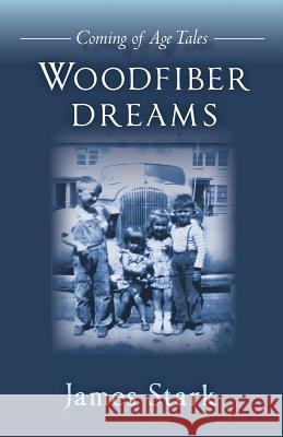 Woodfiber Dreams: Coming of Age Tales James Stark 9781500785581 Createspace - książka