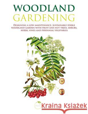 Woodland Gardening (B&w Version): Designing a Low-Maintenance, Sustainable Edible Woodland Garden Plants for a. Future 9781484103340 Createspace Independent Publishing Platform - książka