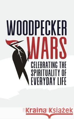 Woodpecker Wars: Celebrating the Spirituality of Everyday Life Peter DeHaan 9781948082242 Spiritually Speaking Publishing - książka