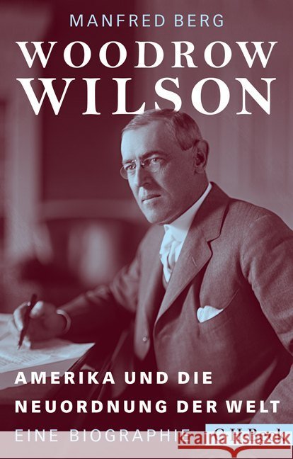 Woodrow Wilson : Amerika und die Neuordnung der Welt. Eine Biographie Berg, Manfred 9783406707780 Beck - książka