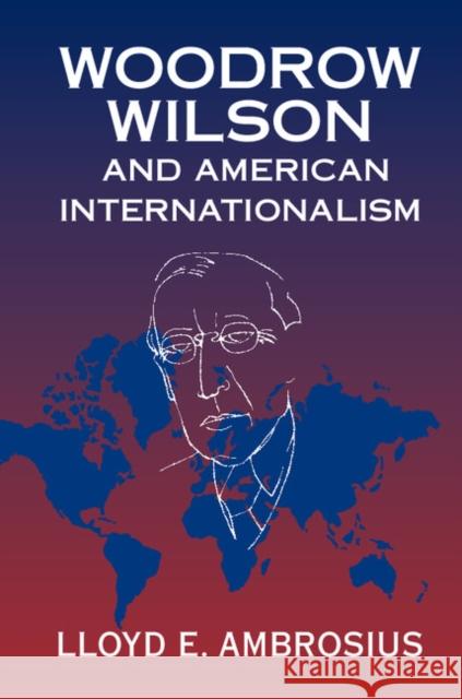 Woodrow Wilson and American Internationalism Lloyd E. Ambrosius 9781316615065 Cambridge University Press - książka