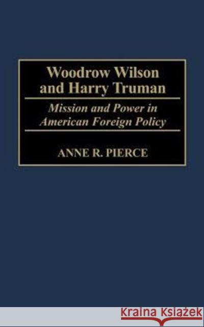 Woodrow Wilson and Harry Truman: Mission and Power in American Foreign Policy Pierce, Anne 9780275976200 Praeger Publishers - książka